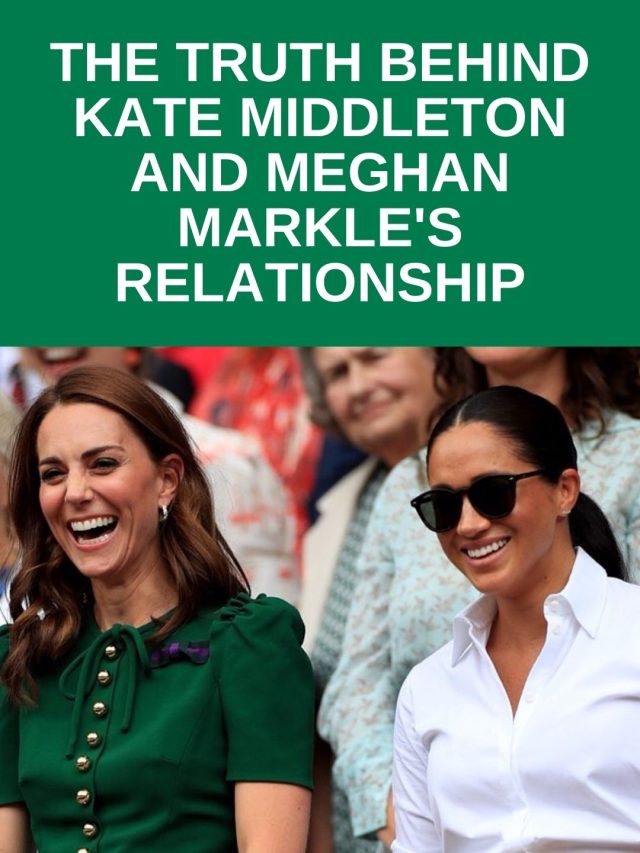 The Truth Behind Kate Middleton And Meghan Markle's Relationship